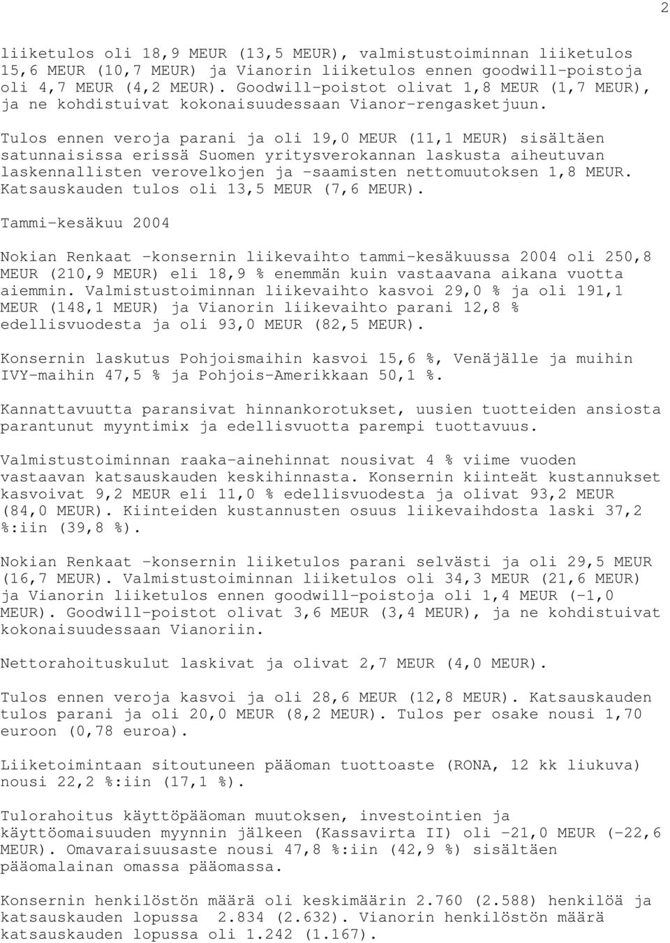 Tulos ennen veroja parani ja oli 19,0 MEUR (11,1 MEUR) sisältäen satunnaisissa erissä Suomen yritysverokannan laskusta aiheutuvan laskennallisten verovelkojen ja -saamisten nettomuutoksen 1,8 MEUR.