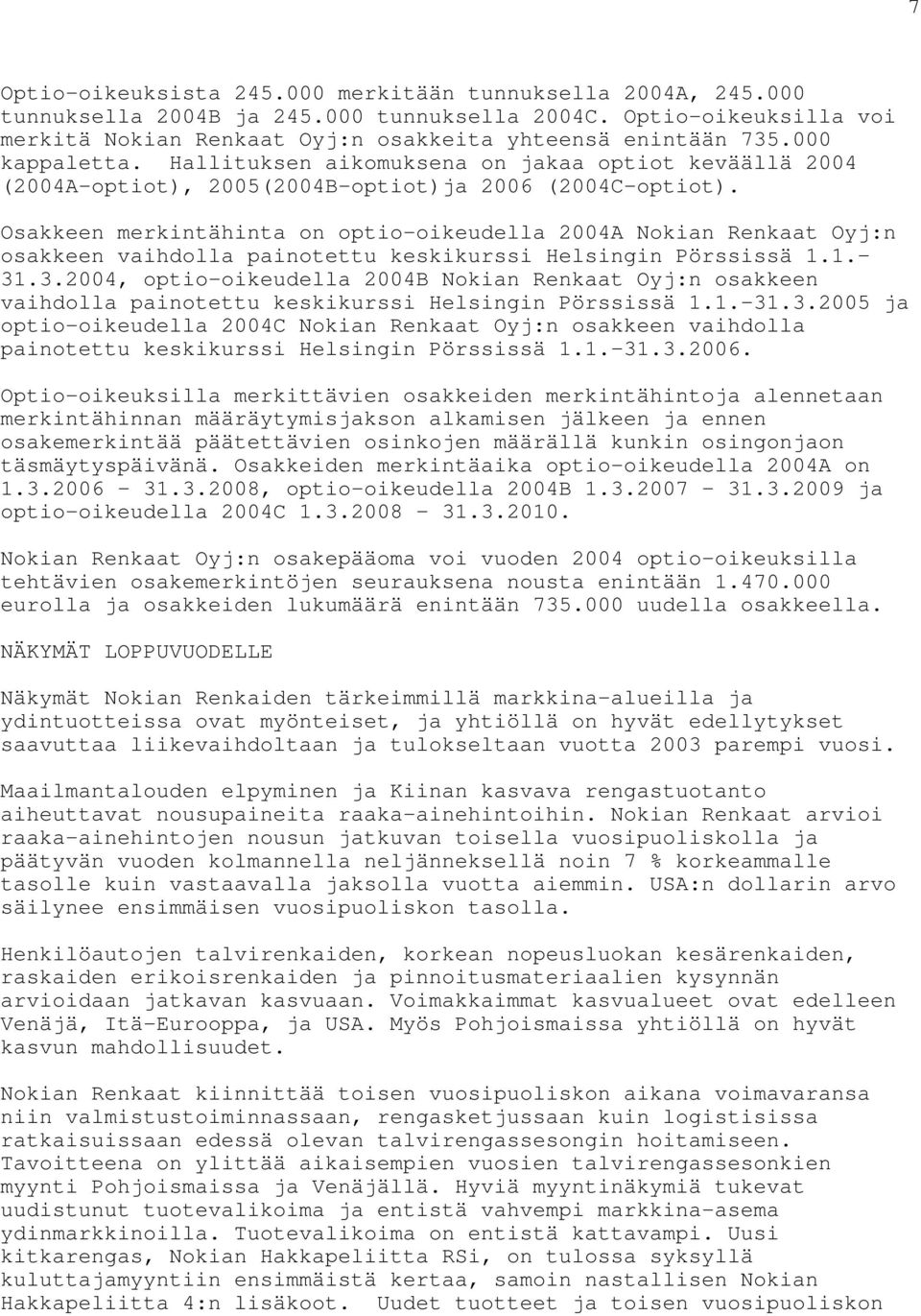 Osakkeen merkintähinta on optio-oikeudella 2004A Nokian Renkaat Oyj:n osakkeen vaihdolla painotettu keskikurssi Helsingin Pörssissä 1.1. 31