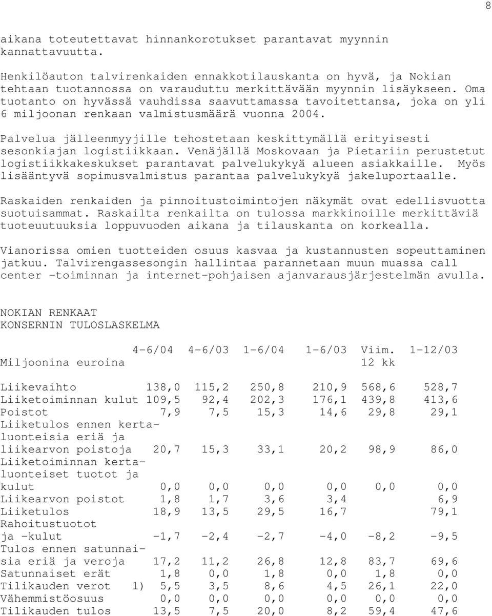 Oma tuotanto on hyvässä vauhdissa saavuttamassa tavoitettansa, joka on yli 6 miljoonan renkaan valmistusmäärä vuonna 2004.