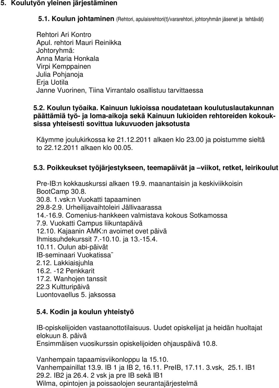 Kainuun lukioissa noudatetaan koulutuslautakunnan päättämiä työ- ja loma-aikoja sekä Kainuun lukioiden rehtoreiden kokouksissa yhteisesti sovittua lukuvuoden jaksotusta Käymme joulukirkossa ke 21.12.