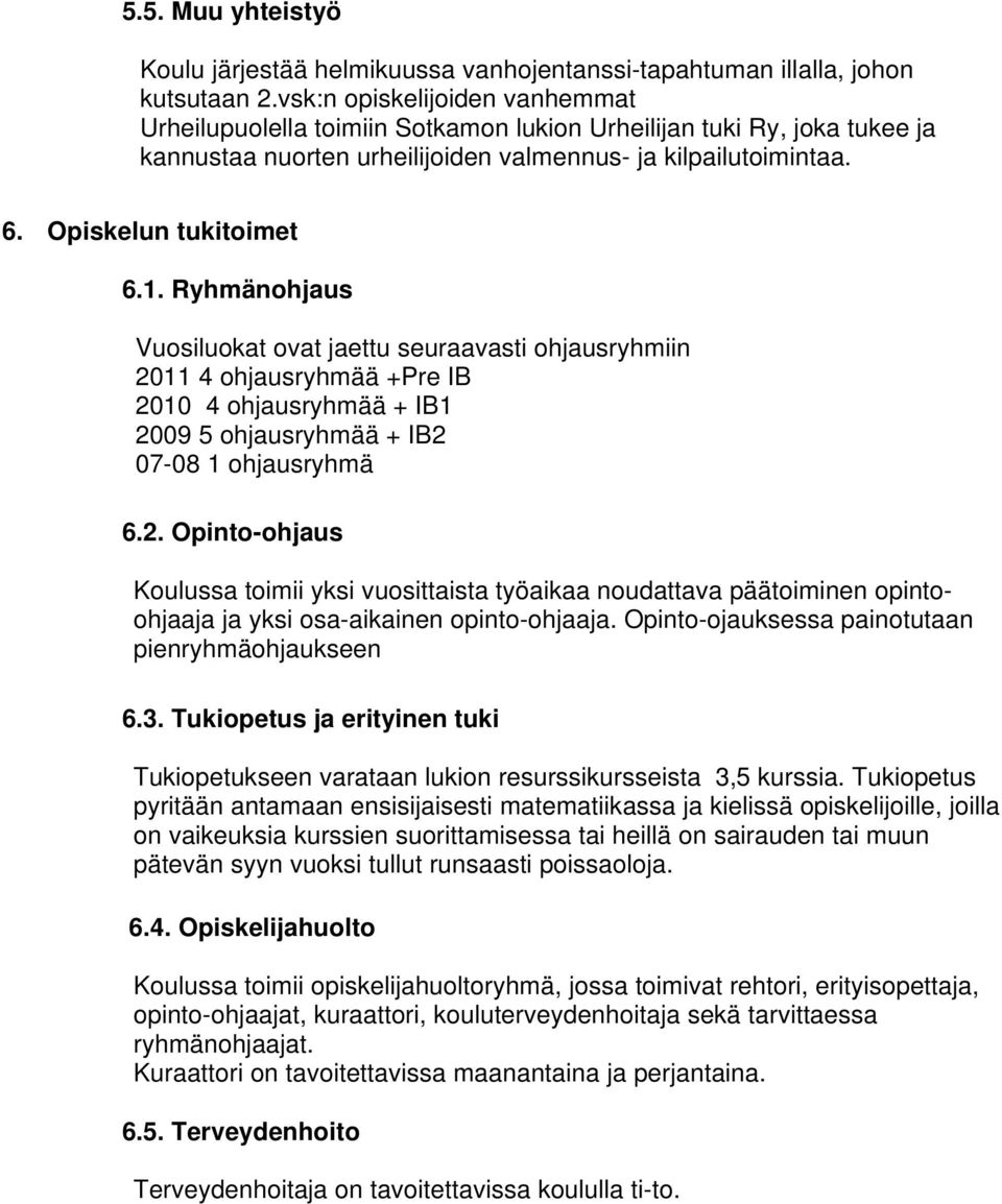 Ryhmänohjaus Vuosiluokat ovat jaettu seuraavasti ohjausryhmiin 2011 4 ohjausryhmää +Pre IB 2010 4 ohjausryhmää + IB1 2009 5 ohjausryhmää + IB2 07-08 1 ohjausryhmä 6.2. Opinto-ohjaus Koulussa toimii yksi vuosittaista työaikaa noudattava päätoiminen opintoohjaaja ja yksi osa-aikainen opinto-ohjaaja.