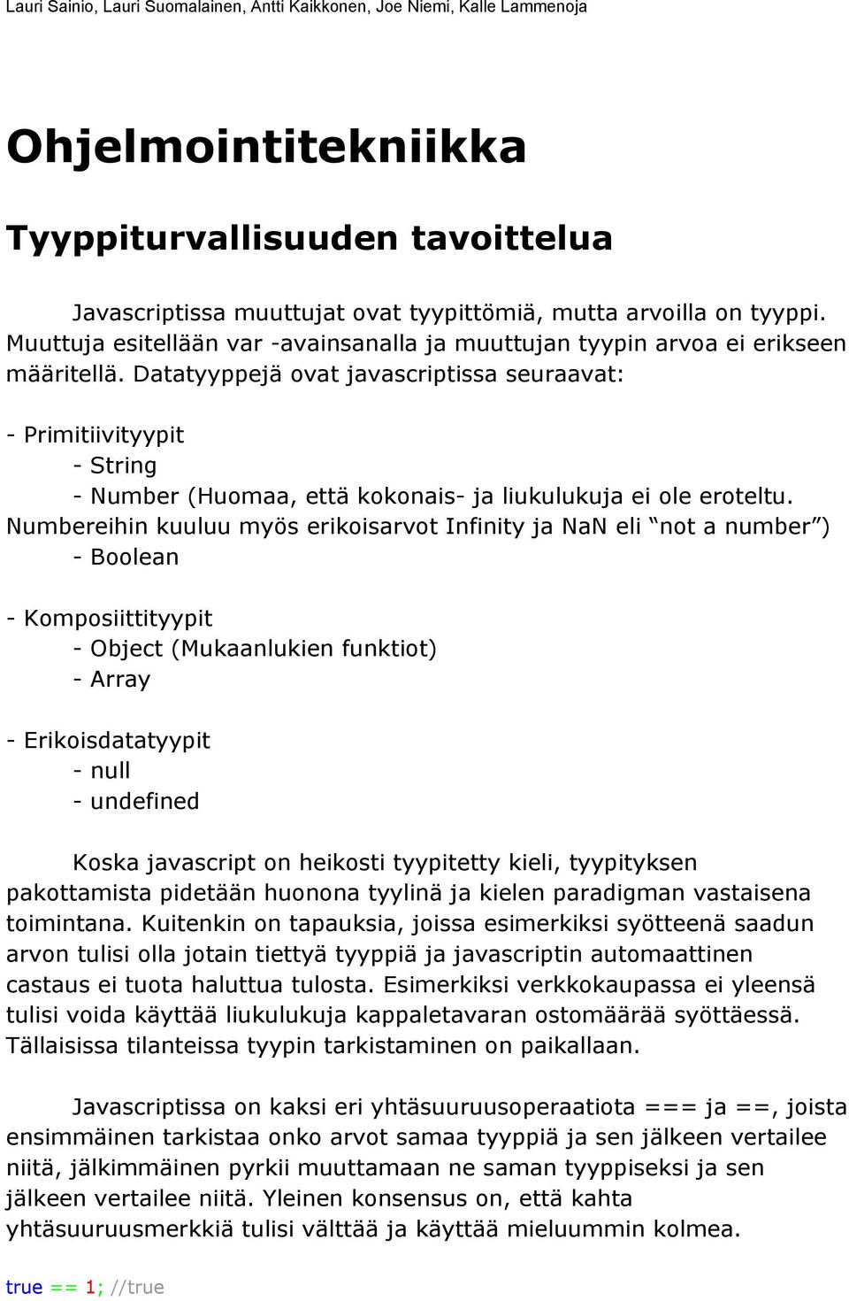 Datatyyppejä ovat javascriptissa seuraavat: - Primitiivityypit - String - Number (Huomaa, että kokonais- ja liukulukuja ei ole eroteltu.