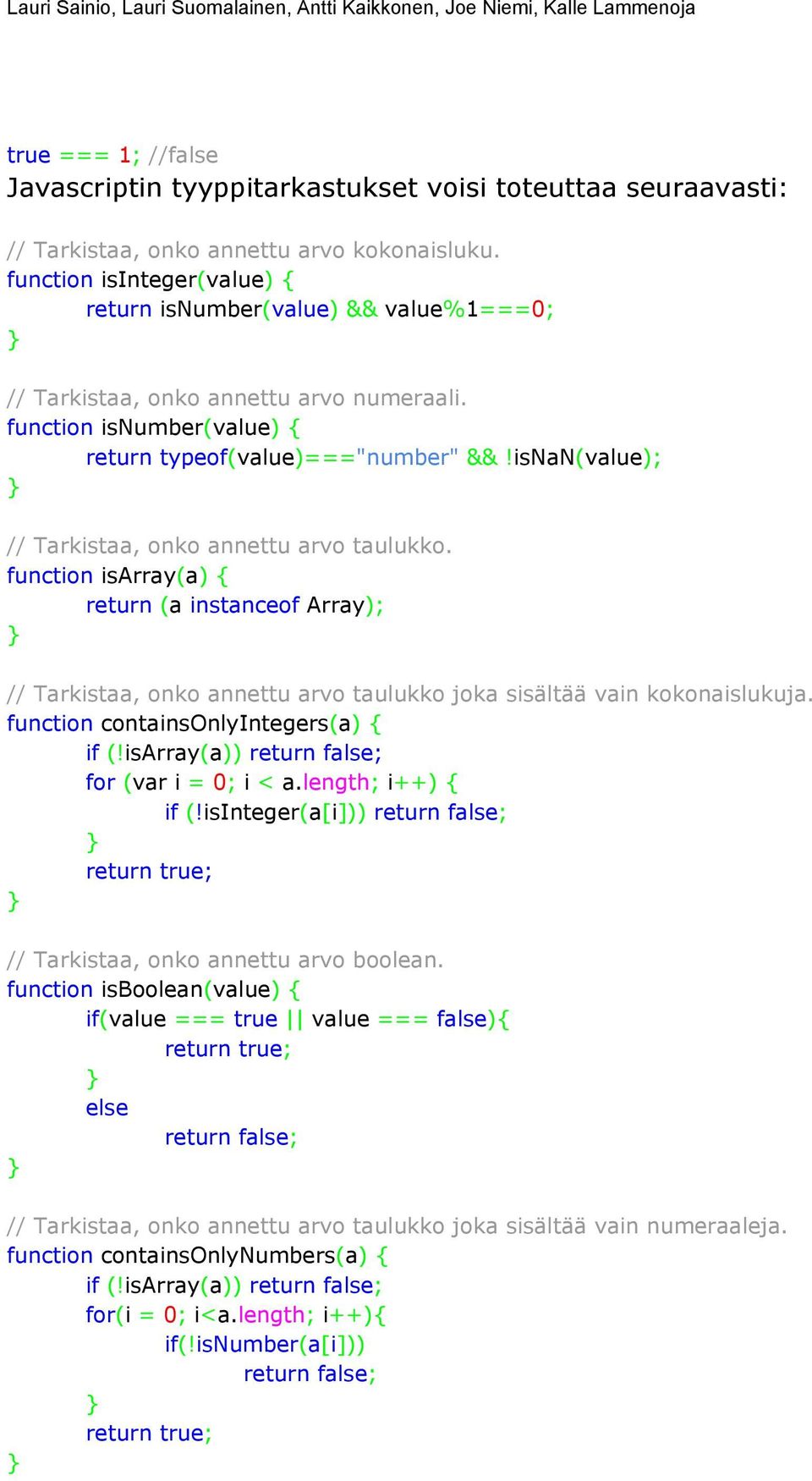 isnan(value); // Tarkistaa, onko annettu arvo taulukko. function isarray(a) { return (a instanceof Array); // Tarkistaa, onko annettu arvo taulukko joka sisältää vain kokonaislukuja.