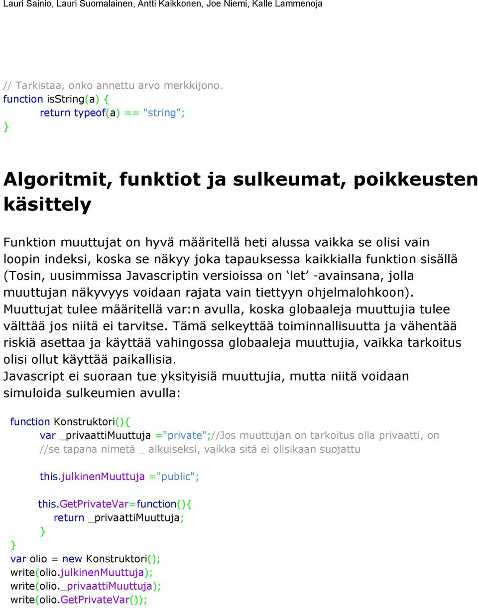 koska se näkyy joka tapauksessa kaikkialla funktion sisällä (Tosin, uusimmissa Javascriptin versioissa on let -avainsana, jolla muuttujan näkyvyys voidaan rajata vain tiettyyn ohjelmalohkoon).