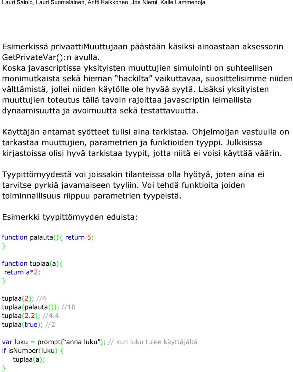 Lisäksi yksityisten muuttujien toteutus tällä tavoin rajoittaa javascriptin leimallista dynaamisuutta ja avoimuutta sekä testattavuutta. Käyttäjän antamat syötteet tulisi aina tarkistaa.