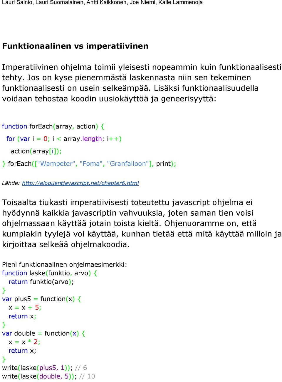 Lisäksi funktionaalisuudella voidaan tehostaa koodin uusiokäyttöä ja geneerisyyttä: function foreach(array, action) { for (var i = 0; i < array.