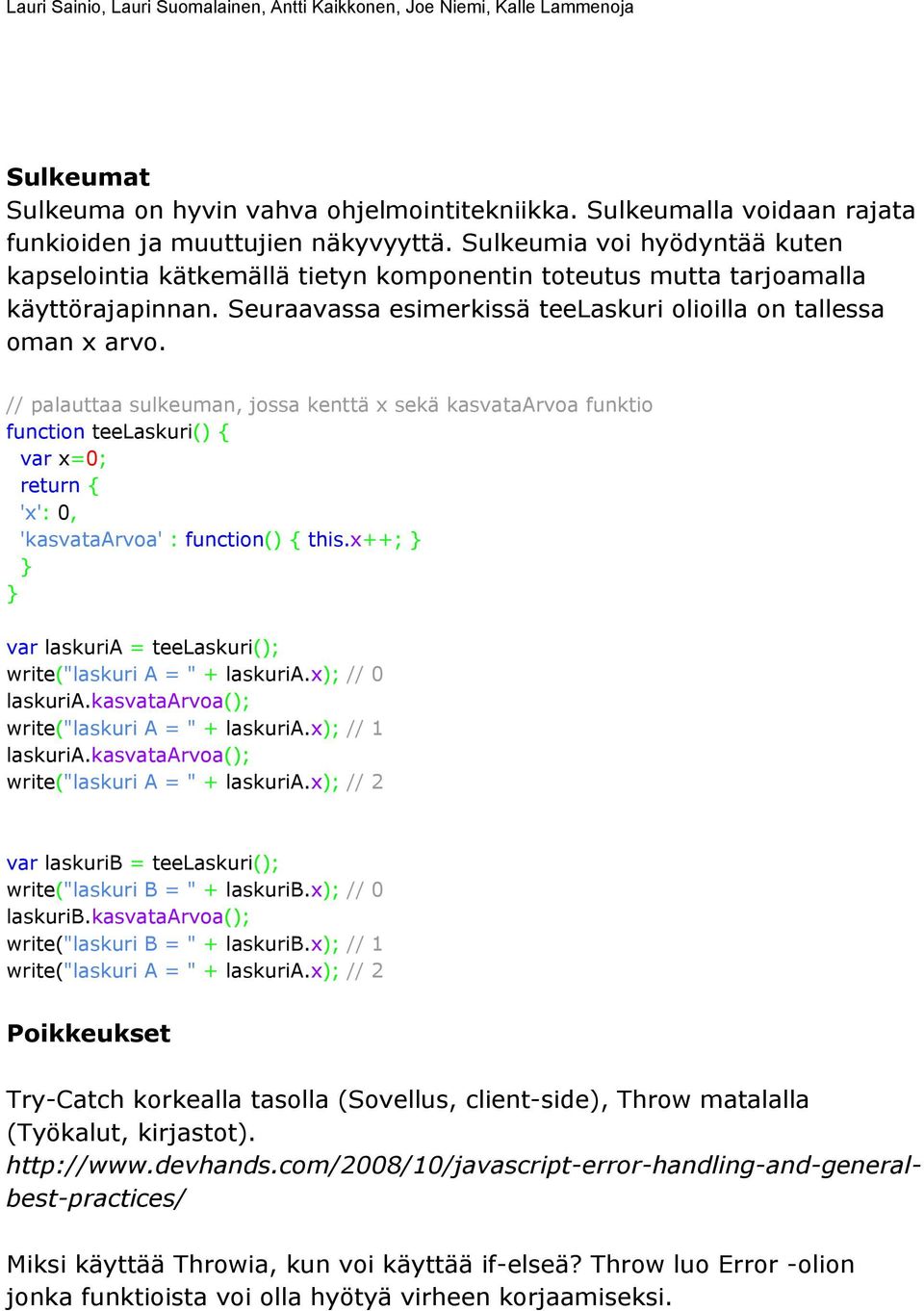 // palauttaa sulkeuman, jossa kenttä x sekä kasvataarvoa funktio function teelaskuri() { var x=0; return { 'x': 0, 'kasvataarvoa' : function() { this.