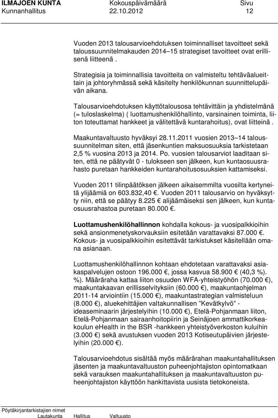 Talousarvioehdotuksen käyttötalousosa tehtävittäin ja yhdistelmänä (= tuloslaskelma) ( luottamushenkilöhallinto, varsinainen toiminta, liiton toteuttamat hankkeet ja välitettävä kuntarahoitus), ovat