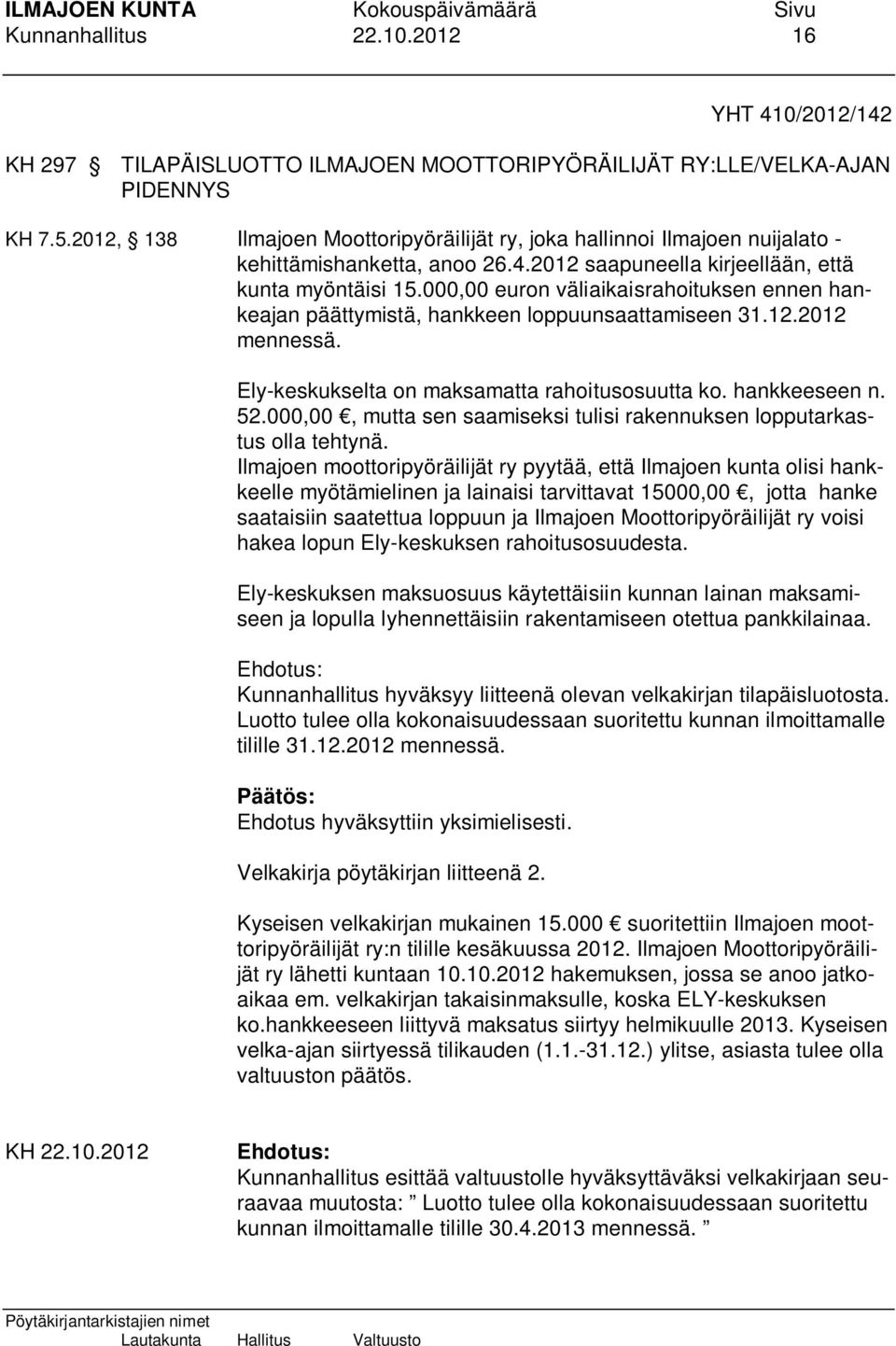 000,00 euron väliaikaisrahoituksen ennen hankeajan päättymistä, hankkeen loppuunsaattamiseen 31.12.2012 mennessä. Ely-keskukselta on maksamatta rahoitusosuutta ko. hankkeeseen n. 52.