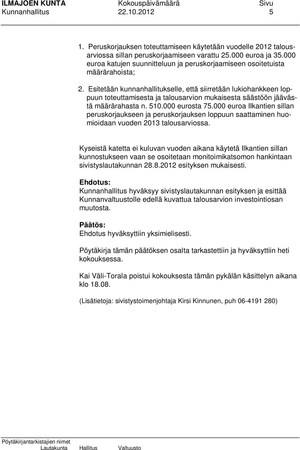 Esitetään kunnanhallitukselle, että siirretään lukiohankkeen loppuun toteuttamisesta ja talousarvion mukaisesta säästöön jäävästä määrärahasta n. 510.000 eurosta 75.