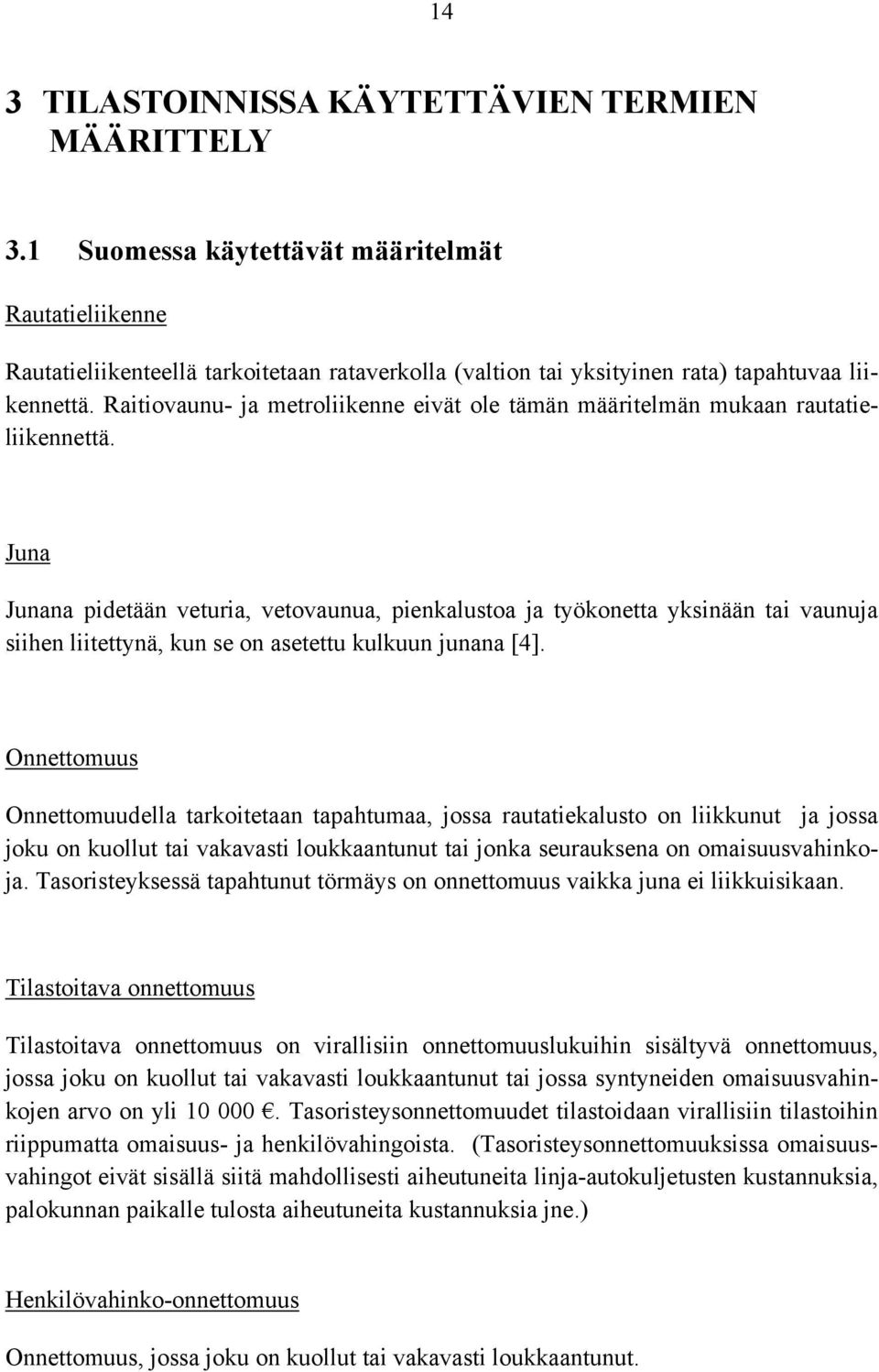 Raitiovaunu- ja metroliikenne eivät ole tämän määritelmän mukaan rautatieliikennettä.