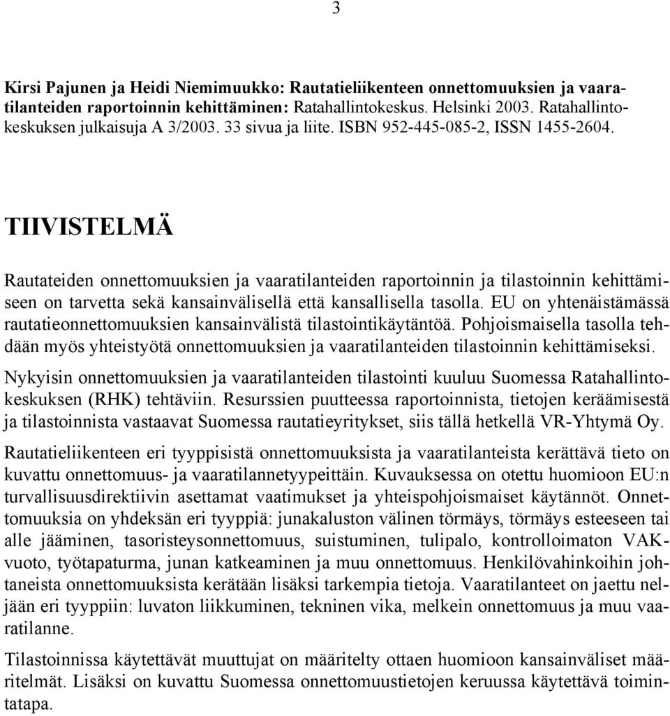 TIIVISTELMÄ Rautateiden onnettomuuksien ja vaaratilanteiden raportoinnin ja tilastoinnin kehittämiseen on tarvetta sekä kansainvälisellä että kansallisella tasolla.