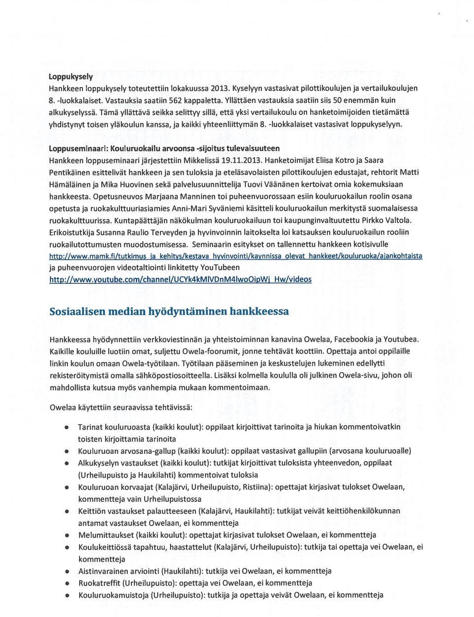 Tämä yllättävä seikka selittyy sillä, että yksi vertailukoulu on hanketoimijoiden tietämättä yhdistynyt toisen yläkoulun kanssa, ja kaikki yhteenliittymän 8. -luokkalaiset vastasivat loppukyselyyn.