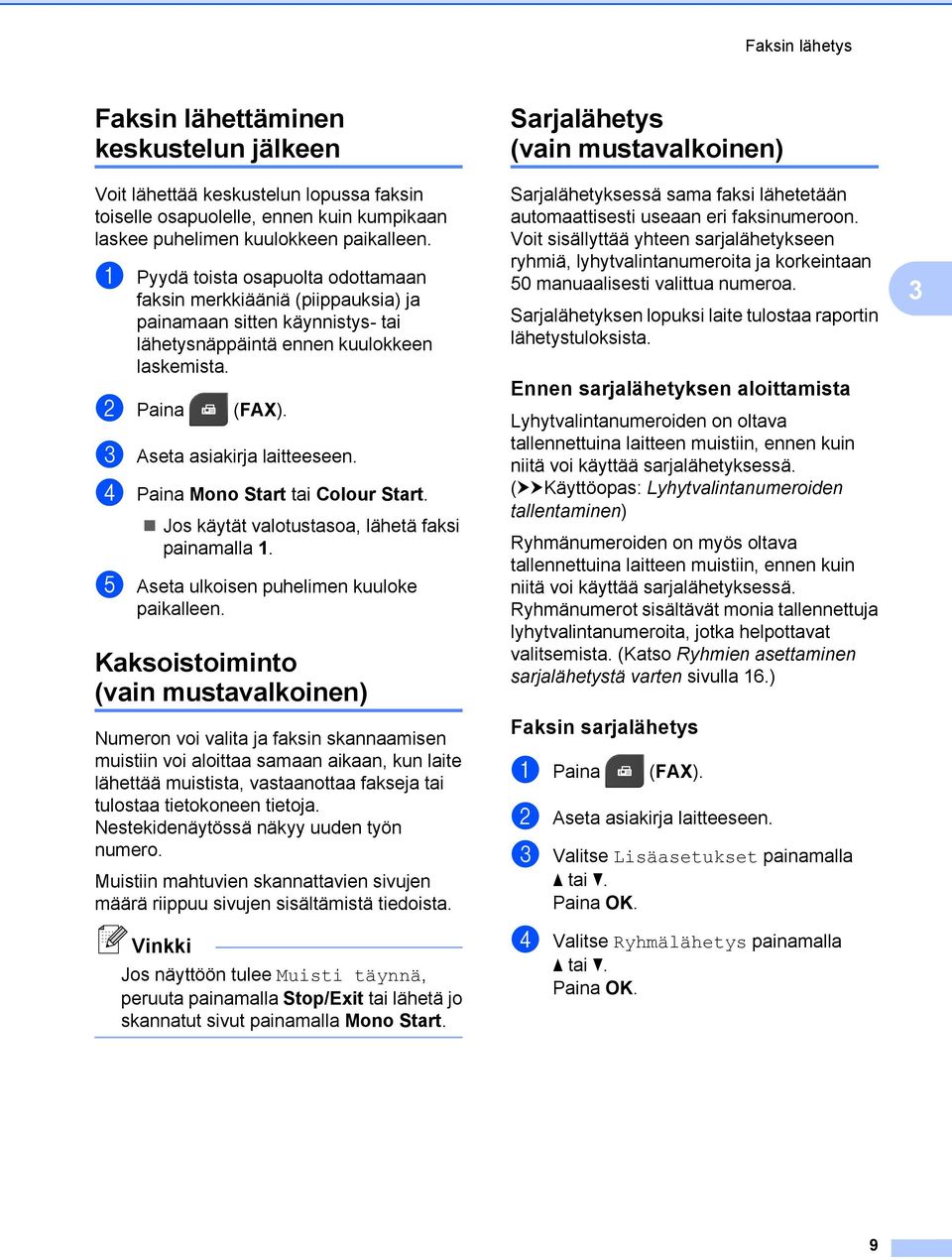 d Paina Mono Start tai Colour Start. Jos käytät valotustasoa, lähetä faksi painamalla 1. e Aseta ulkoisen puhelimen kuuloke paikalleen.