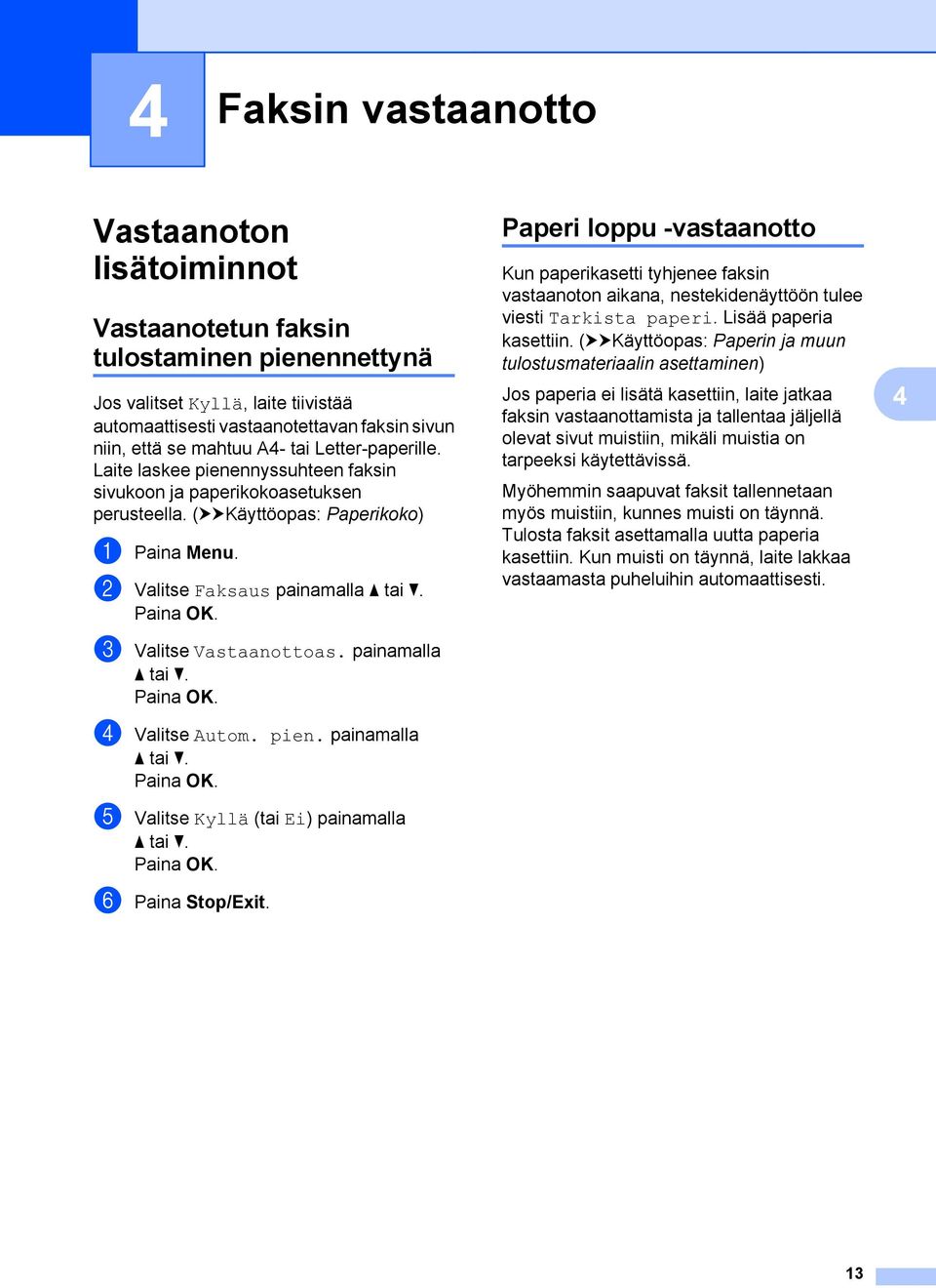 b Valitse Faksaus painamalla c Valitse Vastaanottoas. painamalla d Valitse Autom. pien. painamalla e Valitse Kyllä (tai Ei) painamalla f Paina Stop/Exit.