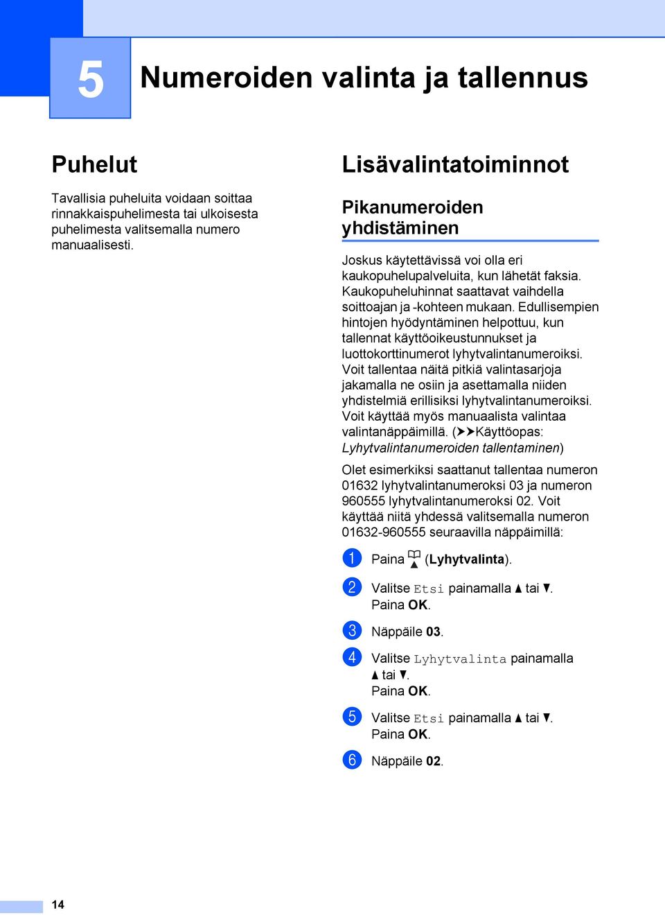 Edullisempien hintojen hyödyntäminen helpottuu, kun tallennat käyttöoikeustunnukset ja luottokorttinumerot lyhytvalintanumeroiksi.