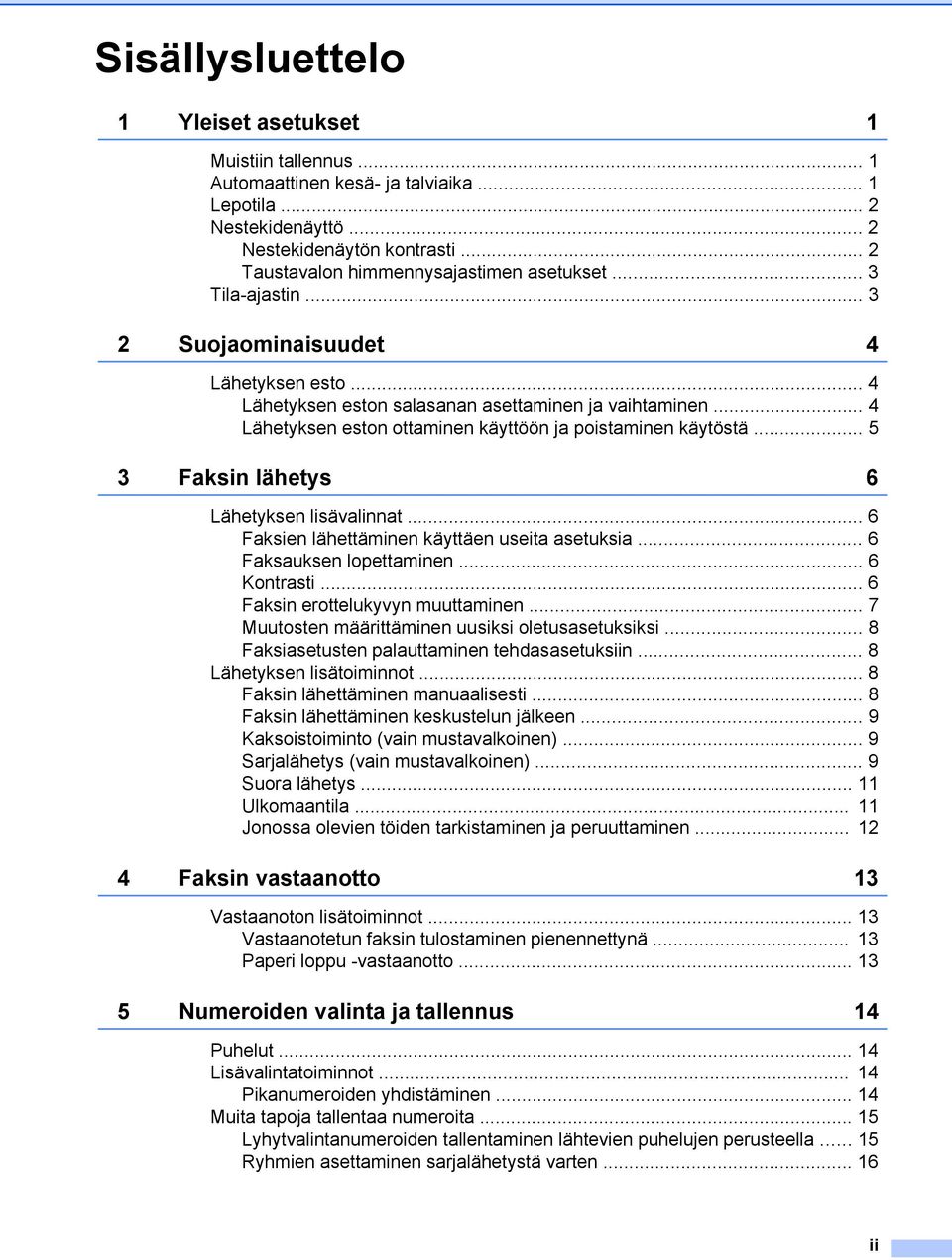 .. 4 Lähetyksen eston ottaminen käyttöön ja poistaminen käytöstä... 5 3 Faksin lähetys 6 Lähetyksen lisävalinnat... 6 Faksien lähettäminen käyttäen useita asetuksia... 6 Faksauksen lopettaminen.