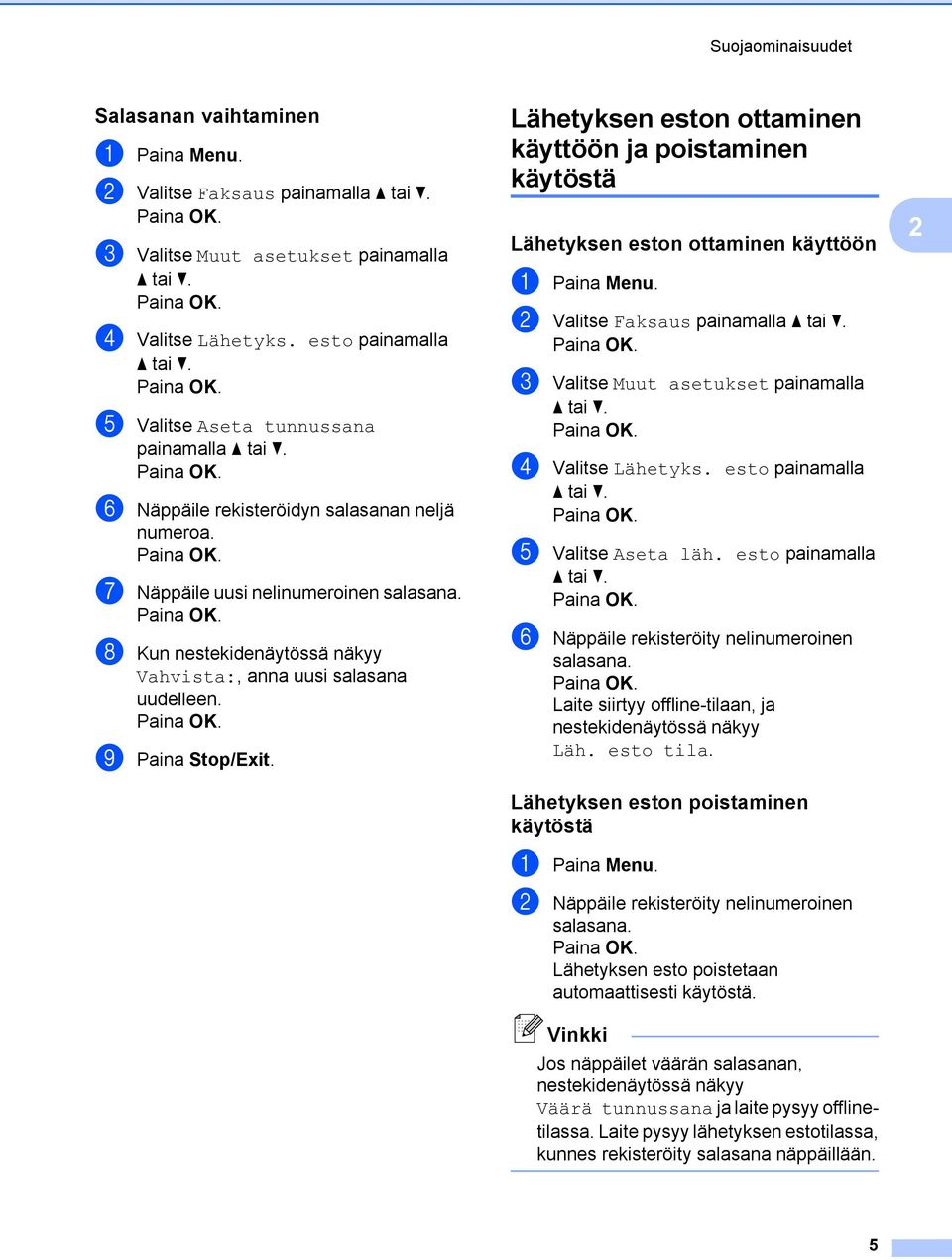 h Kun nestekidenäytössä näkyy Vahvista:, anna uusi salasana uudelleen. i Paina Stop/Exit. Lähetyksen eston ottaminen käyttöön ja poistaminen käytöstä Lähetyksen eston ottaminen käyttöön a Paina Menu.