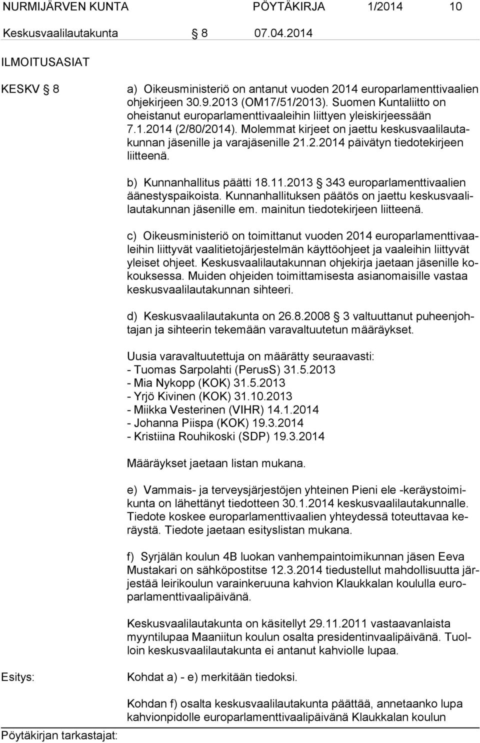 Molemmat kirjeet on jaettu kes kus vaa li lau takun nan jä se nil le ja varajäsenille 21.2.2014 päivätyn tiedotekirjeen liit tee nä. b) Kunnanhallitus päätti 18.11.