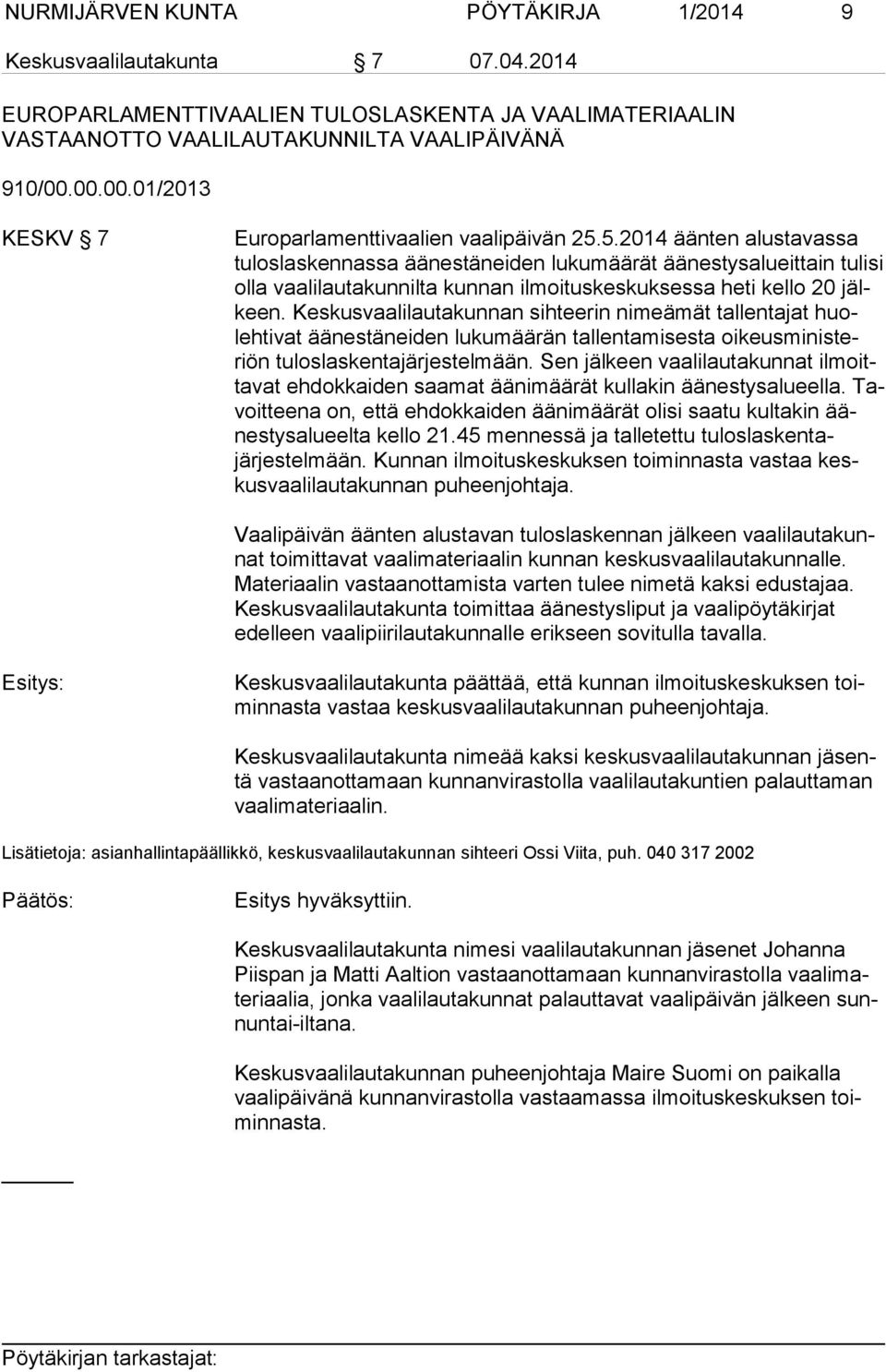 5.2014 äänten alustavassa tu los las ken nas sa ää nes tä nei den lu kumäärät äänestysalueittain tulisi ol la vaali lauta kun nilta kun nan il moituskeskuksessa heti kello 20 jälkeen.