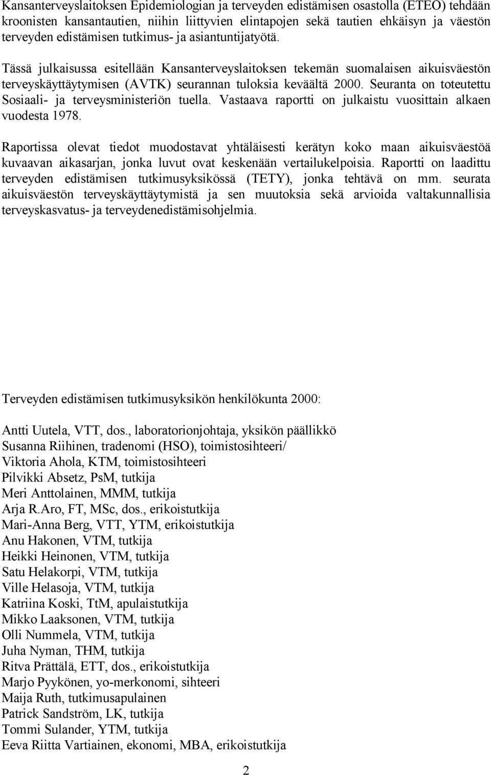 Seuranta on toteutettu Sosiaali- ja terveysministeriön tuella. Vastaava raportti on julkaistu vuosittain alkaen vuodesta 1978.