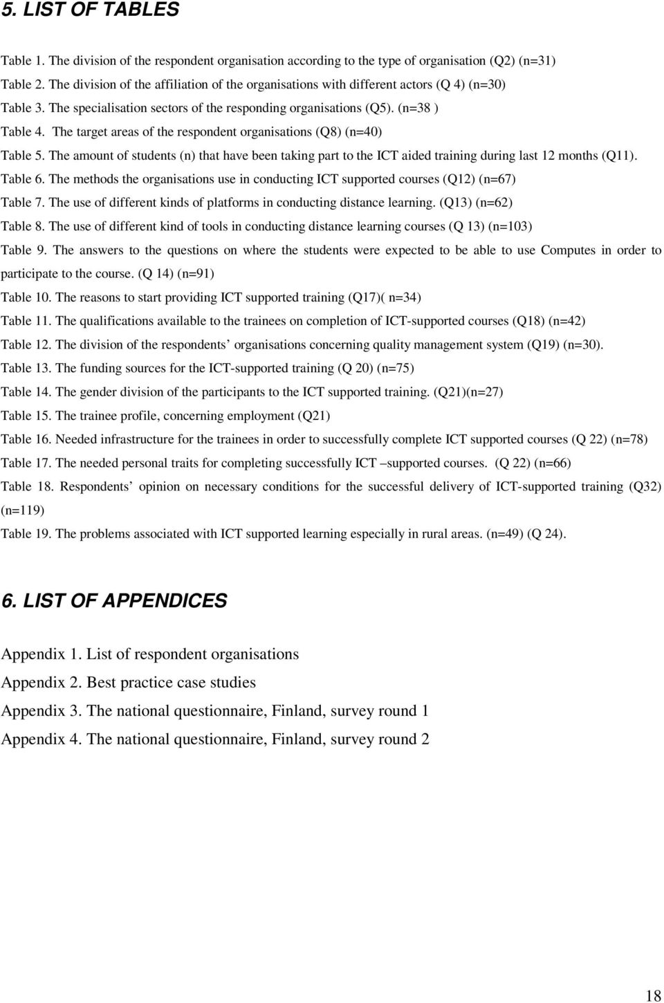 The target areas of the respondent organisations (Q8) (n=40) Table 5. The amount of students (n) that have been taking part to the ICT aided training during last 12 months (Q11). Table 6.