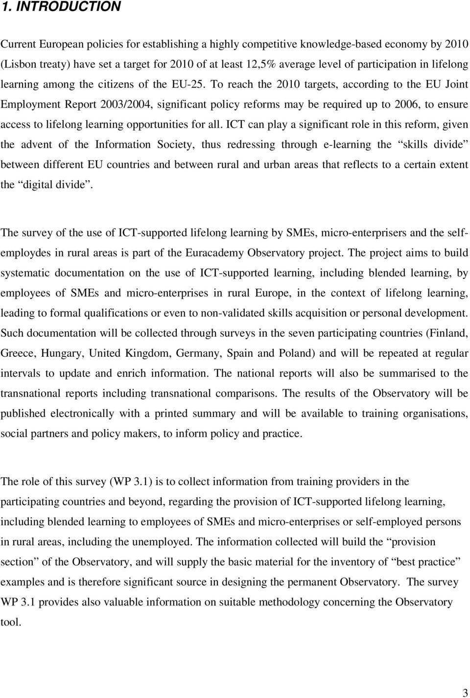 To reach the 2010 targets, according to the EU Joint Employment Report 2003/2004, significant policy reforms may be required up to 2006, to ensure access to lifelong learning opportunities for all.