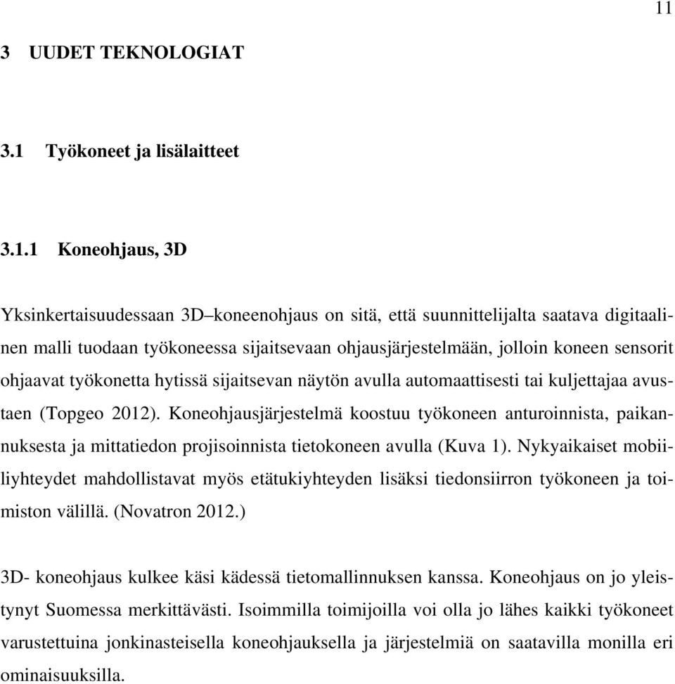 Koneohjausjärjestelmä koostuu työkoneen anturoinnista, paikannuksesta ja mittatiedon projisoinnista tietokoneen avulla (Kuva 1).