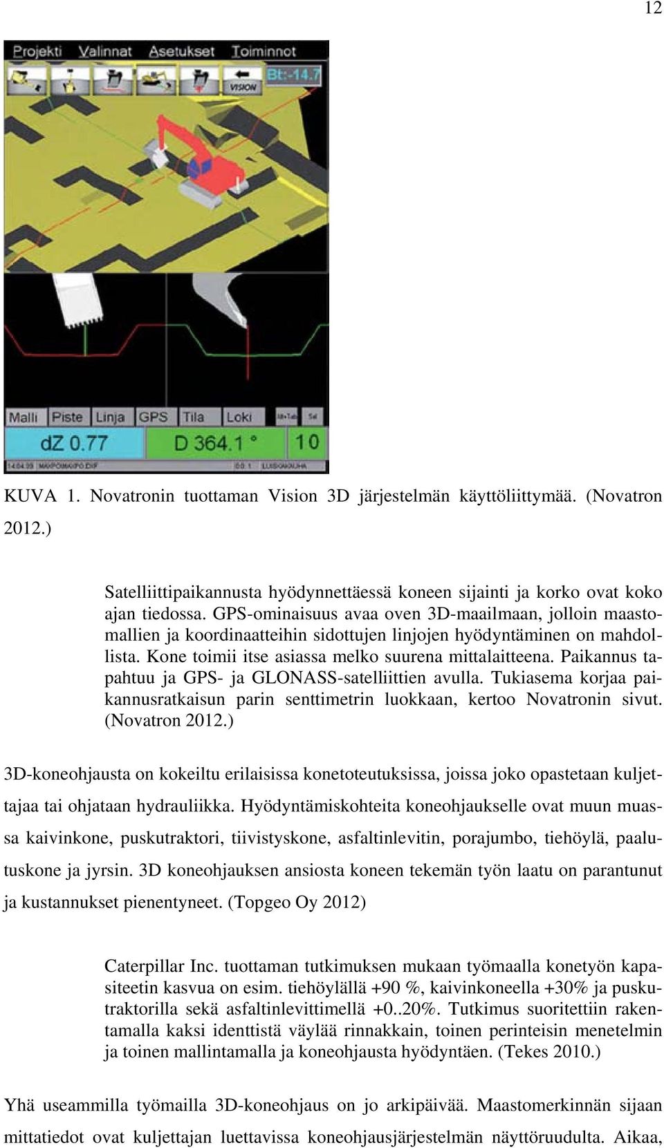 Paikannus tapahtuu ja GPS- ja GLONASS-satelliittien avulla. Tukiasema korjaa paikannusratkaisun parin senttimetrin luokkaan, kertoo Novatronin sivut. (Novatron 2012.