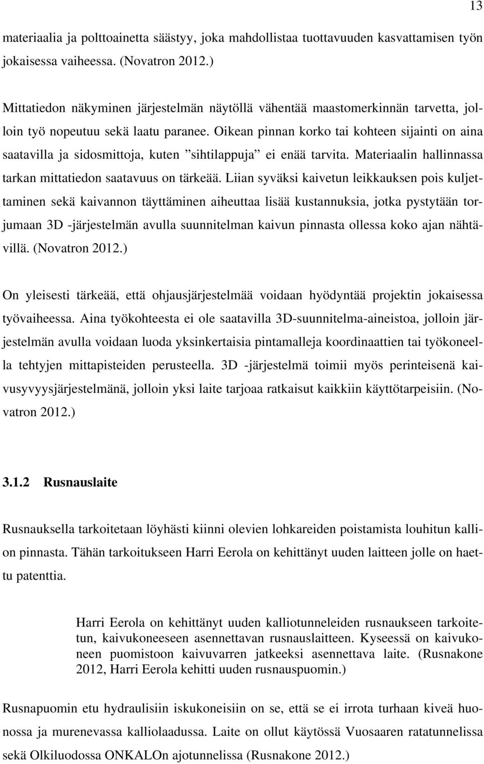Oikean pinnan korko tai kohteen sijainti on aina saatavilla ja sidosmittoja, kuten sihtilappuja ei enää tarvita. Materiaalin hallinnassa tarkan mittatiedon saatavuus on tärkeää.