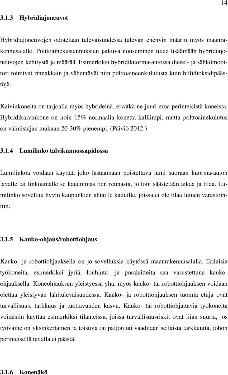 Esimerkiksi hybridikuorma-autossa diesel- ja sähkömoottori toimivat rinnakkain ja vähentävät niin polttoaineenkulutusta kuin hiilidioksidipäästöjä.