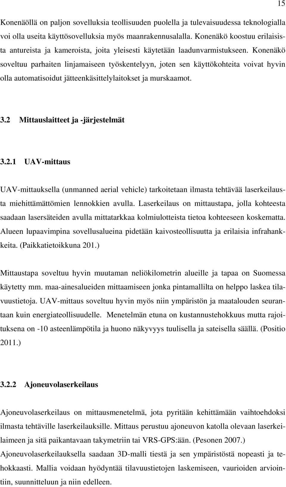 Konenäkö soveltuu parhaiten linjamaiseen työskentelyyn, joten sen käyttökohteita voivat hyvin olla automatisoidut jätteenkäsittelylaitokset ja murskaamot. 3.2 