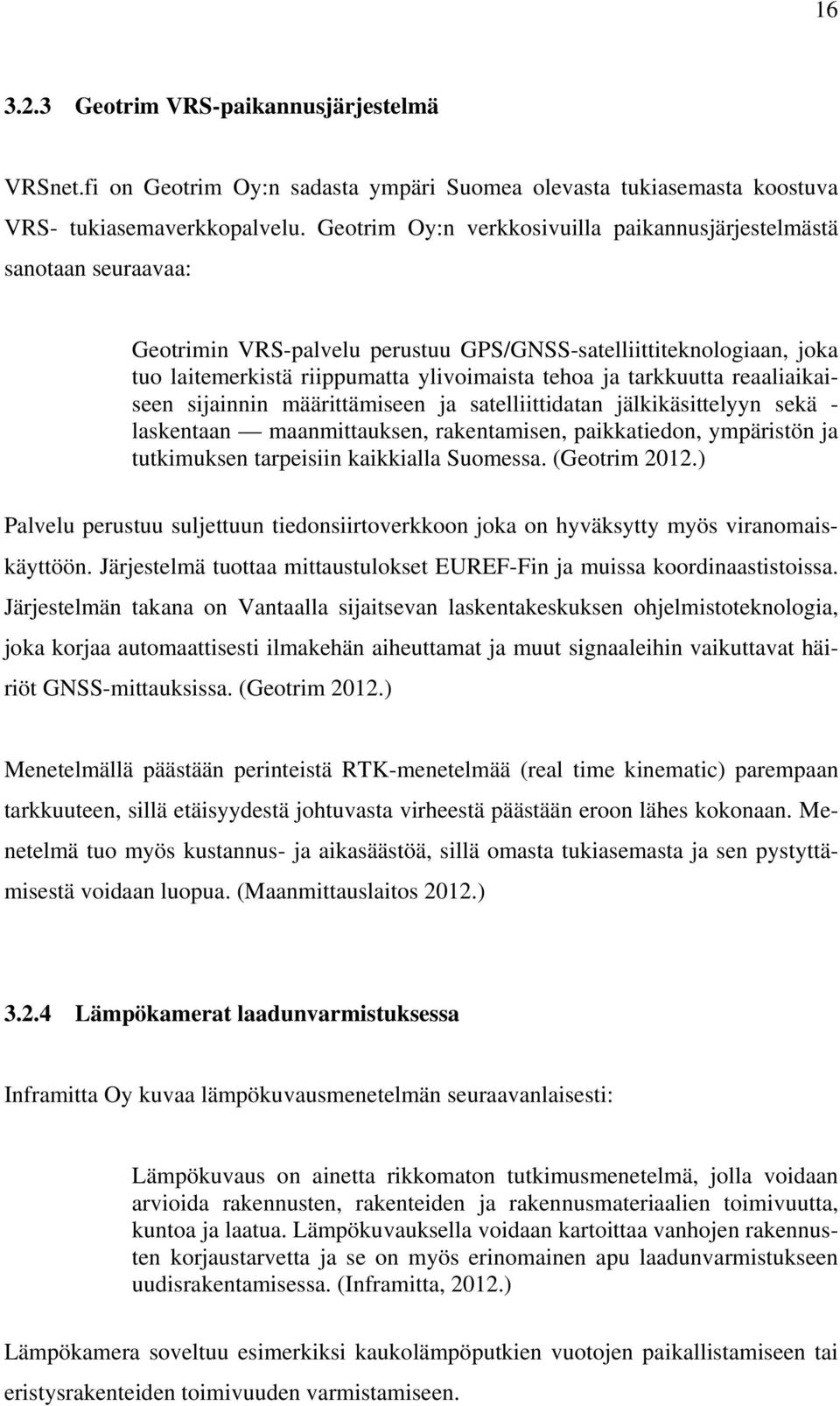 tarkkuutta reaaliaikaiseen sijainnin määrittämiseen ja satelliittidatan jälkikäsittelyyn sekä - laskentaan maanmittauksen, rakentamisen, paikkatiedon, ympäristön ja tutkimuksen tarpeisiin kaikkialla