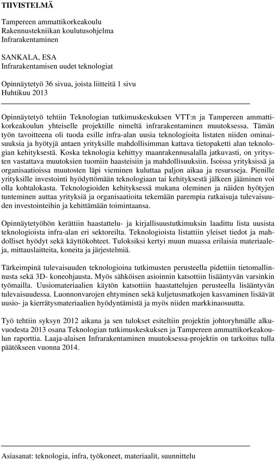 Tämän työn tavoitteena oli tuoda esille infra-alan uusia teknologioita listaten niiden ominaisuuksia ja hyötyjä antaen yrityksille mahdollisimman kattava tietopaketti alan teknologian kehityksestä.