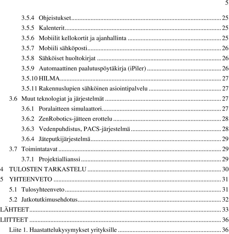 .. 28 3.6.3 Vedenpuhdistus, PACS-järjestelmä... 28 3.6.4 Jäteputkijärjestelmä... 29 3.7 Toimintatavat... 29 3.7.1 Projektiallianssi... 29 4 TULOSTEN TARKASTELU... 30 5 YHTEENVETO.