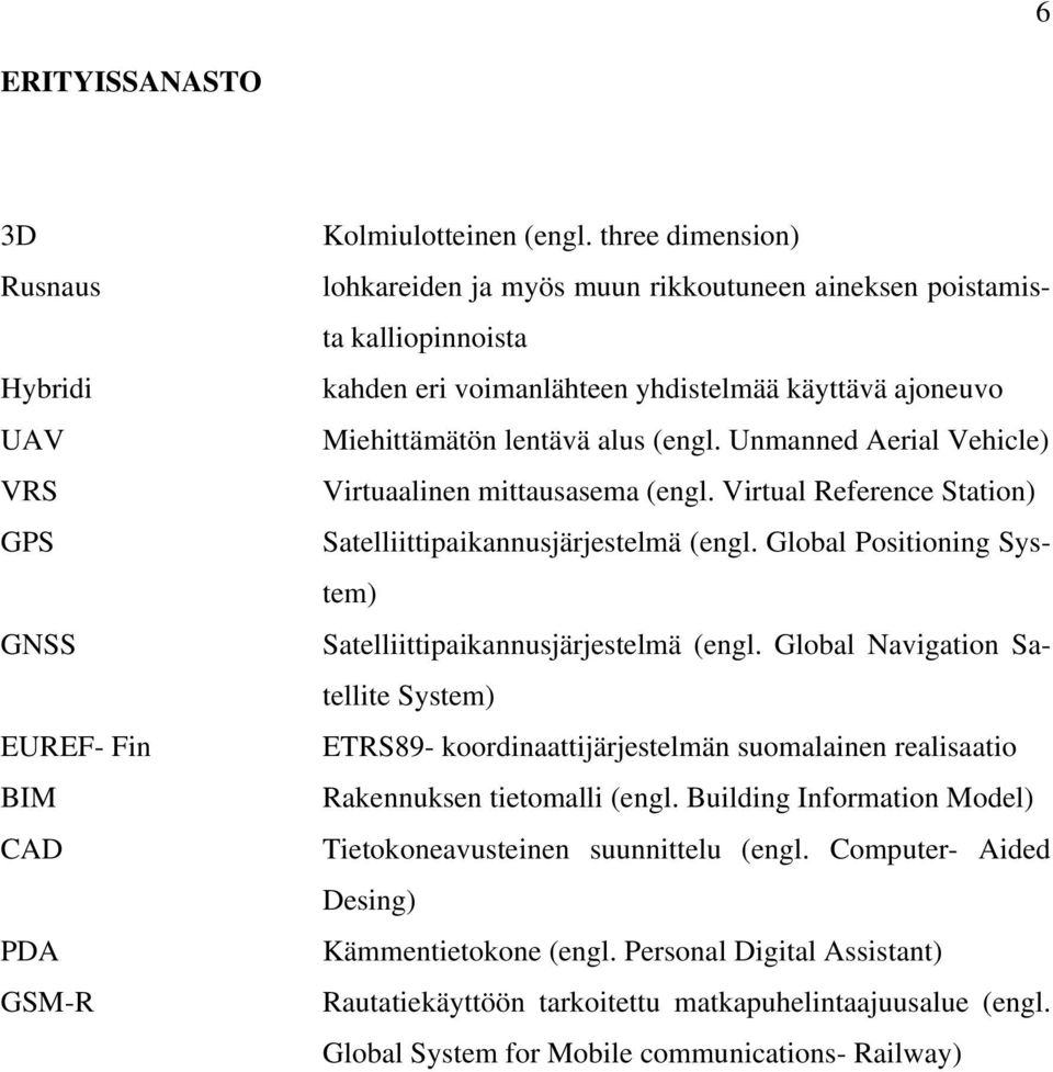 Unmanned Aerial Vehicle) Virtuaalinen mittausasema (engl. Virtual Reference Station) Satelliittipaikannusjärjestelmä (engl. Global Positioning System) Satelliittipaikannusjärjestelmä (engl.