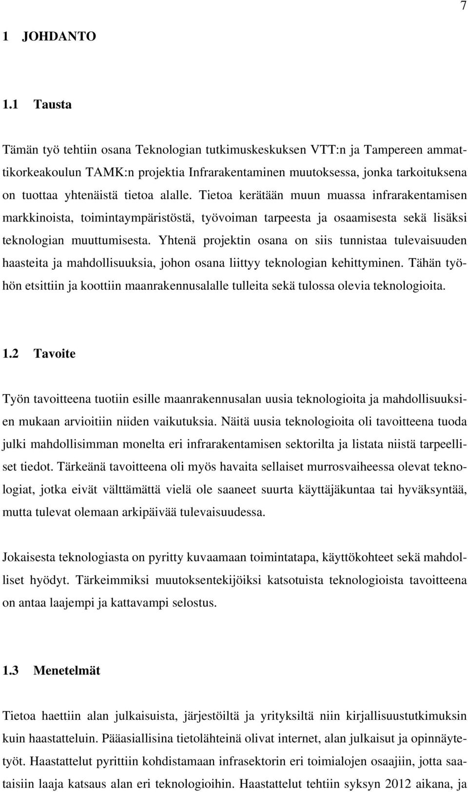 alalle. Tietoa kerätään muun muassa infrarakentamisen markkinoista, toimintaympäristöstä, työvoiman tarpeesta ja osaamisesta sekä lisäksi teknologian muuttumisesta.