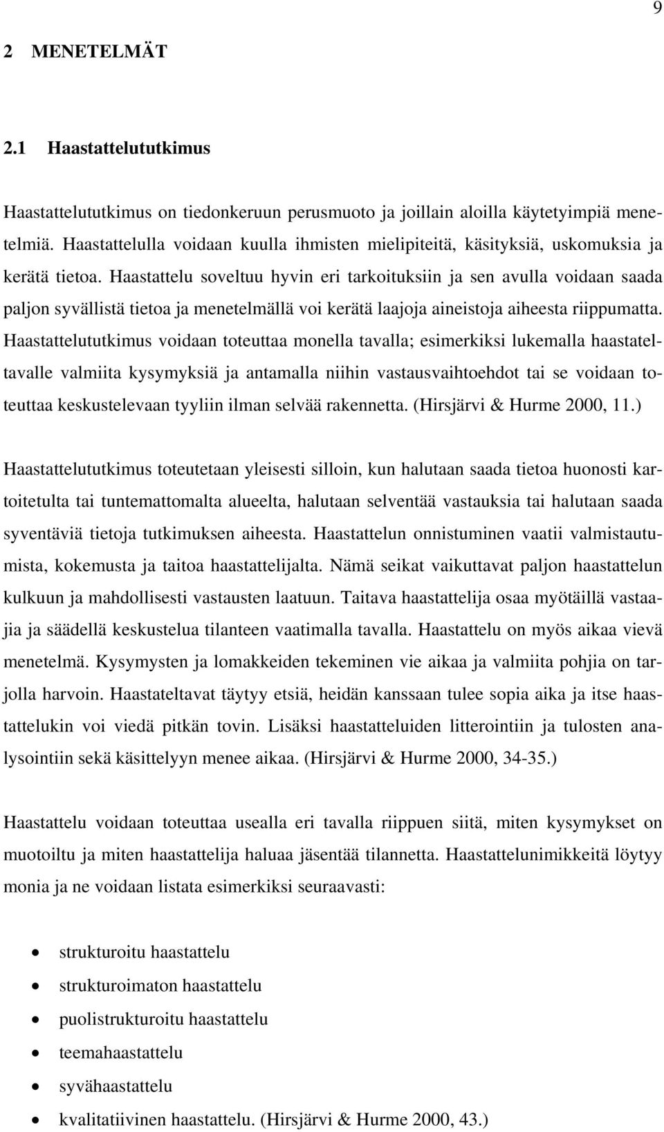 Haastattelu soveltuu hyvin eri tarkoituksiin ja sen avulla voidaan saada paljon syvällistä tietoa ja menetelmällä voi kerätä laajoja aineistoja aiheesta riippumatta.