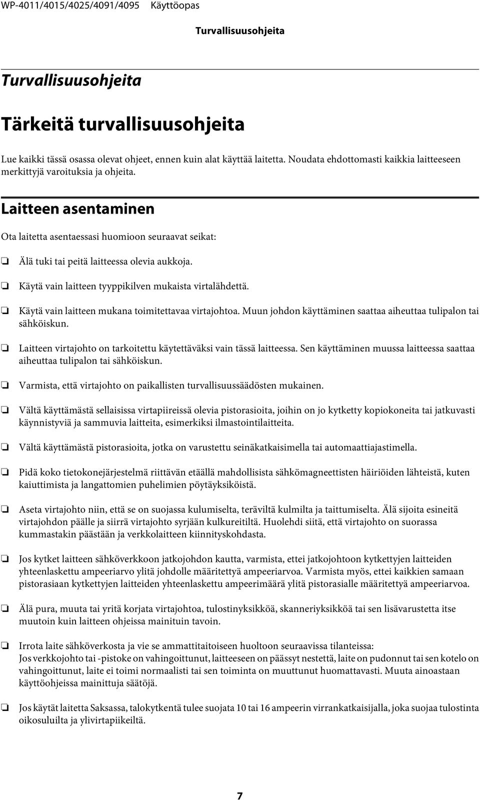 Käytä vain laitteen tyyppikilven mukaista virtalähdettä. Käytä vain laitteen mukana toimitettavaa virtajohtoa. Muun johdon käyttäminen saattaa aiheuttaa tulipalon tai sähköiskun.