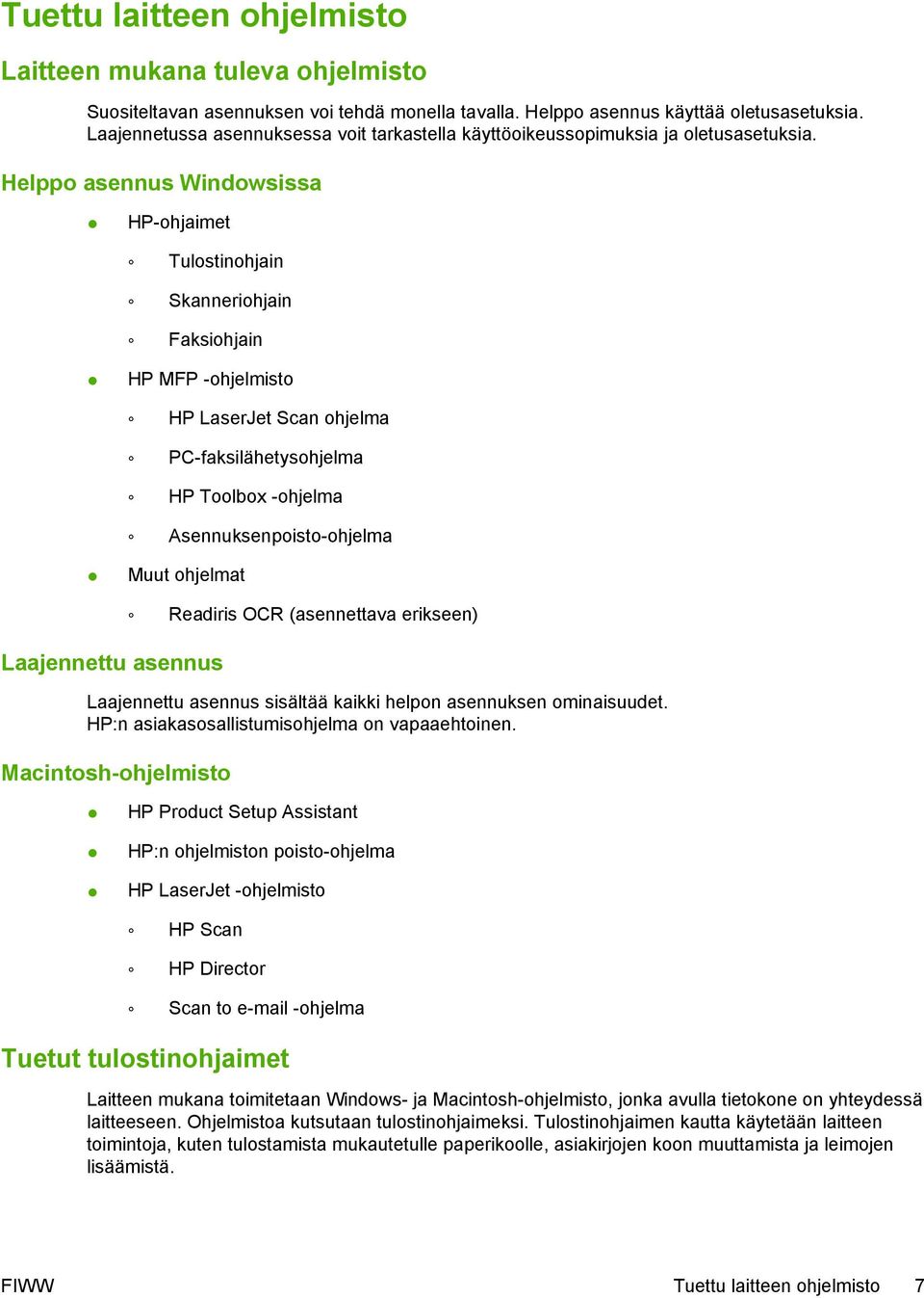 Helppo asennus Windowsissa HP-ohjaimet Tulostinohjain Skanneriohjain Faksiohjain HP MFP -ohjelmisto HP LaserJet Scan ohjelma PC-faksilähetysohjelma HP Toolbox -ohjelma Asennuksenpoisto-ohjelma Muut