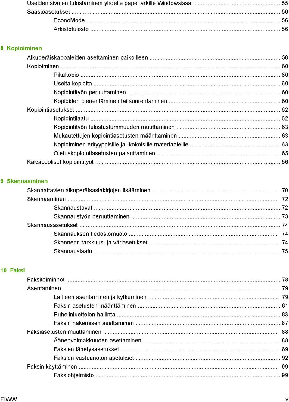 .. 62 Kopiointityön tulostustummuuden muuttaminen... 63 Mukautettujen kopiointiasetusten määrittäminen... 63 Kopioiminen erityyppisille ja -kokoisille materiaaleille.