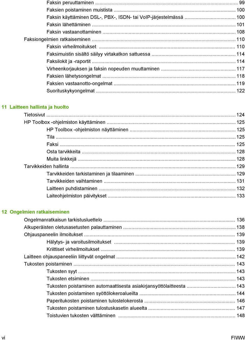 .. 114 Virheenkorjauksen ja faksin nopeuden muuttaminen... 117 Faksien lähetysongelmat... 118 Faksien vastaanotto-ongelmat... 119 Suorituskykyongelmat... 122 11 Laitteen hallinta ja huolto Tietosivut.