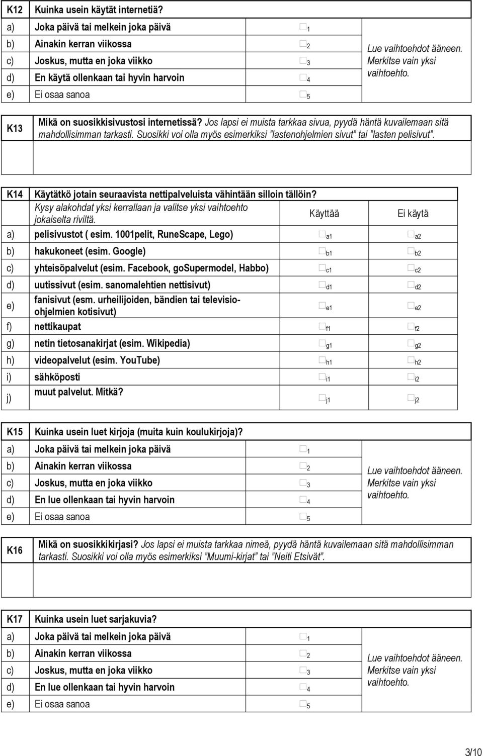 K14 Käytätkö jotain seuraavista nettipalveluista vähintään silloin tällöin? Kysy alakohdat yksi kerrallaan ja valitse yksi vaihtoehto Käyttää jokaiselta riviltä. Ei käytä a) pelisivustot ( esim.