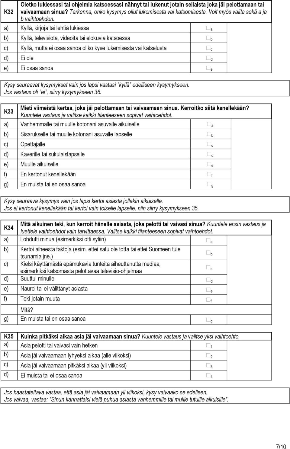 a) Kyllä, kirjoja tai lehtiä lukiessa a b) Kyllä, televisiota, videoita tai elokuvia katsoessa b c) Kyllä, mutta ei osaa sanoa oliko kyse lukemisesta vai katselusta c d) Ei ole d e) Ei osaa sanoa e