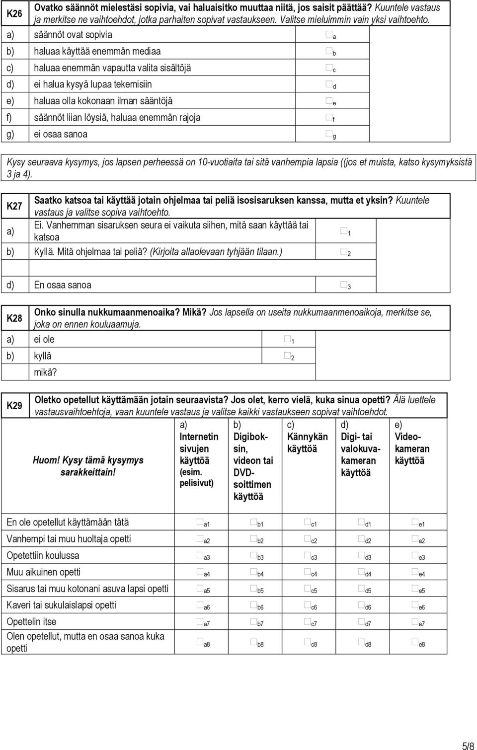 a) säännöt ovat sopivia a b) haluaa käyttää enemmän mediaa b c) haluaa enemmän vapautta valita sisältöjä c d) ei halua kysyä lupaa tekemisiin d e) haluaa olla kokonaan ilman sääntöjä e f) säännöt
