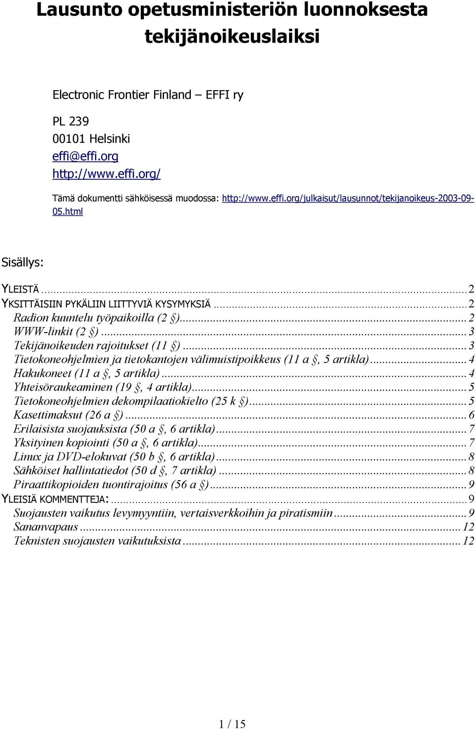 ..3 Tekijänoikeuden rajoitukset (11 )...3 Tietokoneohjelmien ja tietokantojen välimuistipoikkeus (11 a, 5 artikla)...4 Hakukoneet (11 a, 5 artikla)...4 Yhteisöraukeaminen (19, 4 artikla).