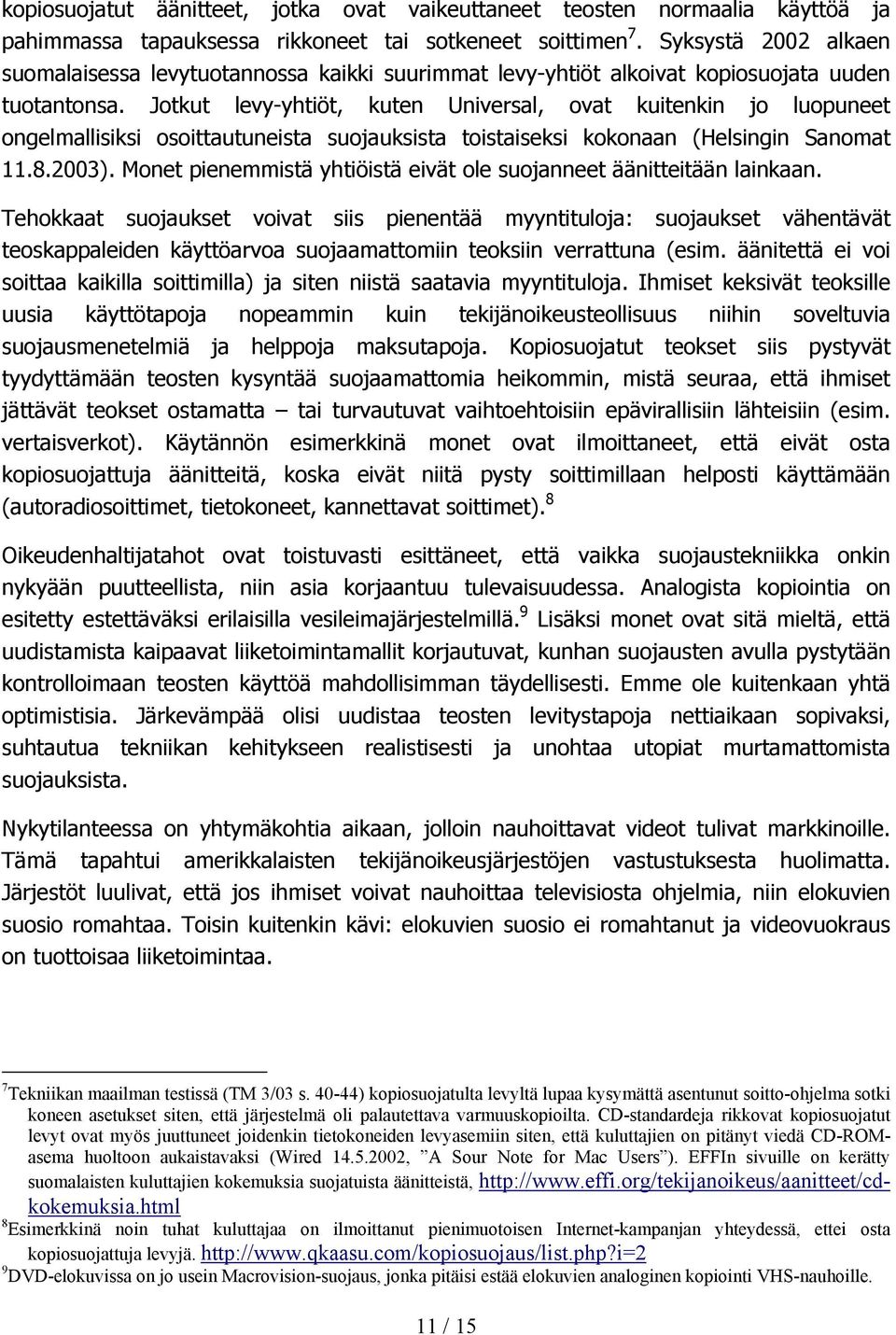 Jotkut levy-yhtiöt, kuten Universal, ovat kuitenkin jo luopuneet ongelmallisiksi osoittautuneista suojauksista toistaiseksi kokonaan (Helsingin Sanomat 11.8.2003).