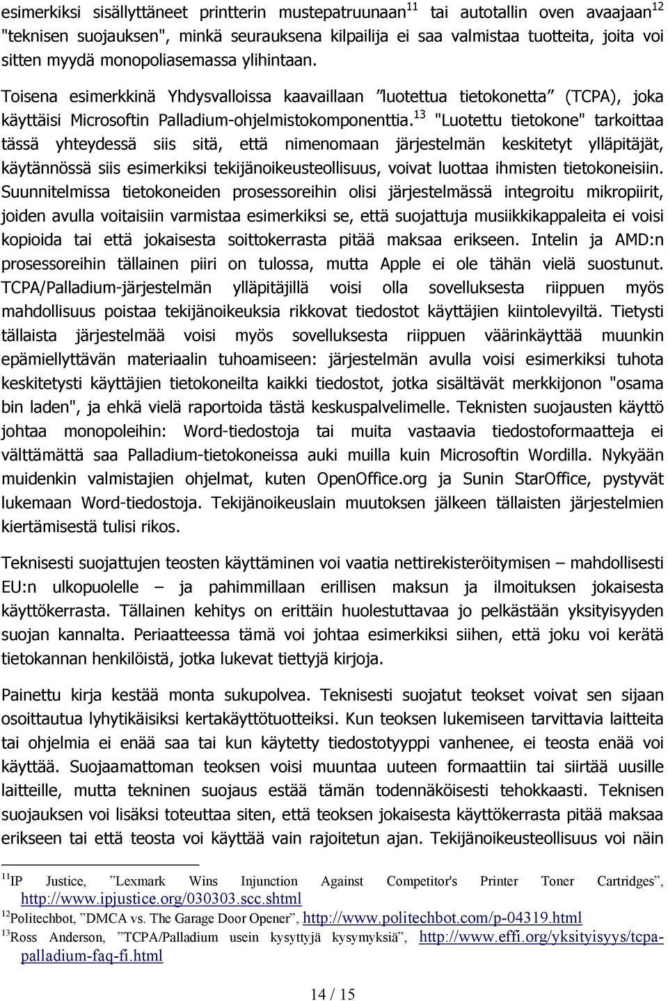 13 "Luotettu tietokone" tarkoittaa tässä yhteydessä siis sitä, että nimenomaan järjestelmän keskitetyt ylläpitäjät, käytännössä siis esimerkiksi tekijänoikeusteollisuus, voivat luottaa ihmisten