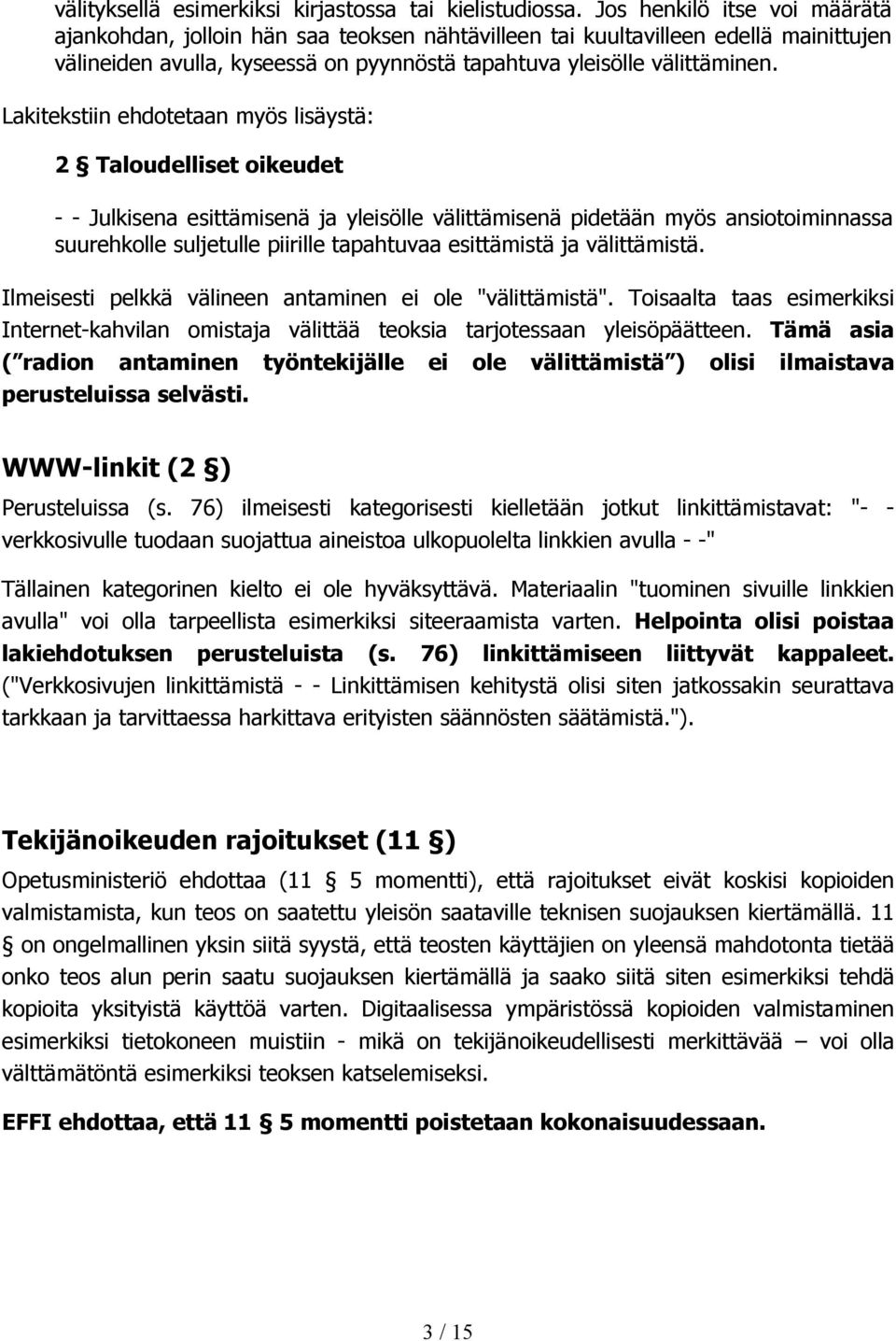 Lakitekstiin ehdotetaan myös lisäystä: 2 Taloudelliset oikeudet - - Julkisena esittämisenä ja yleisölle välittämisenä pidetään myös ansiotoiminnassa suurehkolle suljetulle piirille tapahtuvaa