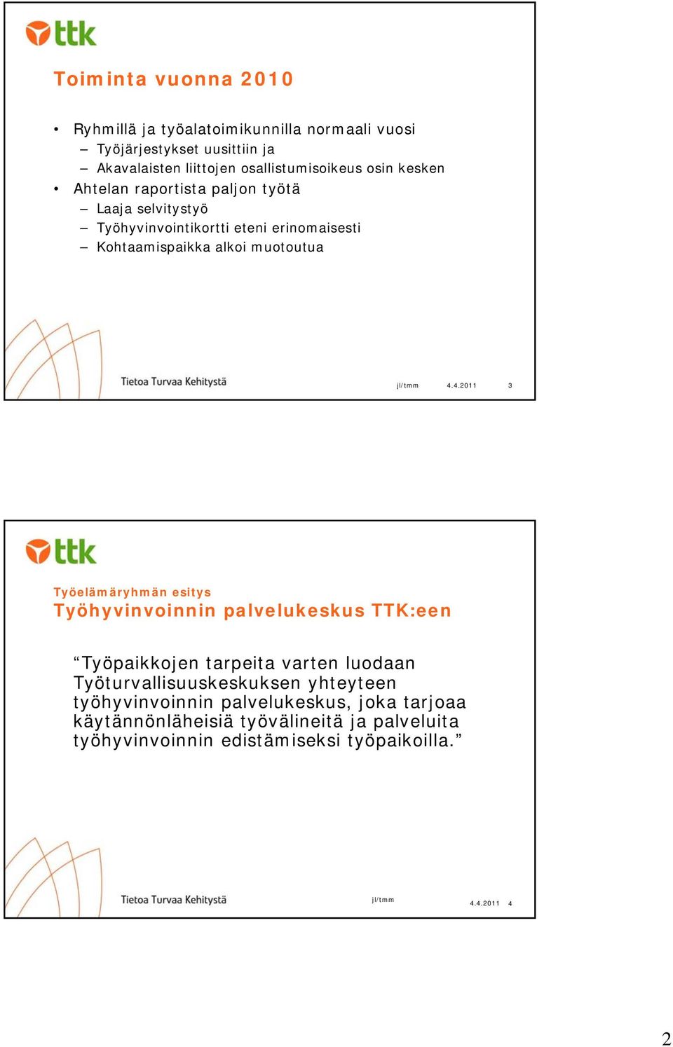 4.2011 3 Työelämäryhmän esitys Työhyvinvoinnin palvelukeskus TTK:een Työpaikkojen tarpeita varten luodaan Työturvallisuuskeskuksen yhteyteen